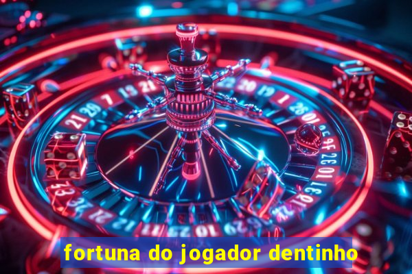 fortuna do jogador dentinho